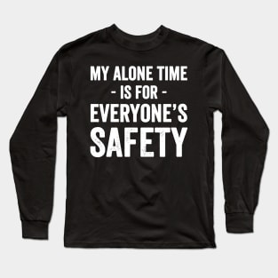 My alone time is for everyone's safety Long Sleeve T-Shirt